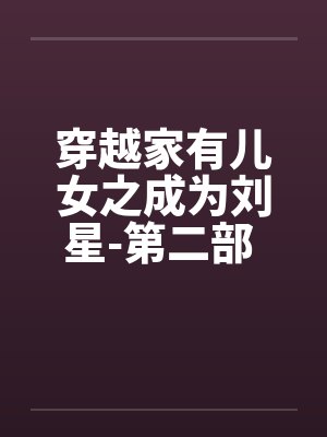 穿越家有儿女之成为刘星-第二部 第012章 让明明接受后妈 穿越家有儿女之成为刘星-第二部 第012章 让明明接受后妈