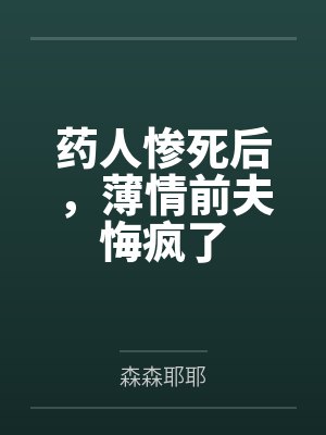 药人惨死后,薄情前夫悔疯了 药人惨死后,薄情前夫悔疯了