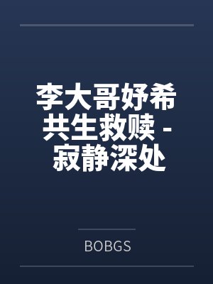 李大哥妤希共生救赎 - 寂静深处的悸动共振