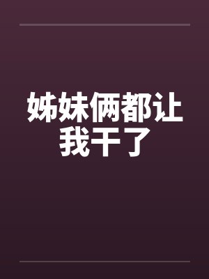 姊妹俩都让我干了