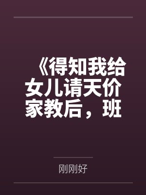 《得知我给女儿请天价家教后，班主任疯了》