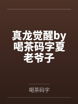 真龙觉醒by喝茶码字夏老爷子 真龙觉醒by喝茶码字夏老爷子