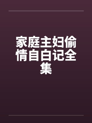 家庭主妇偷情自白记全集