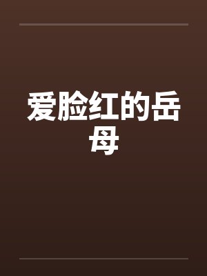 爱脸红的岳母 爱脸红的岳母