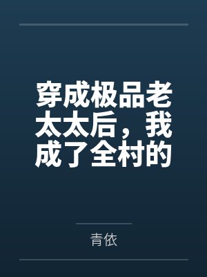 穿成极品老太太后,我成了全村的顶梁柱 穿成极品老太太后,我成了全村的顶梁柱