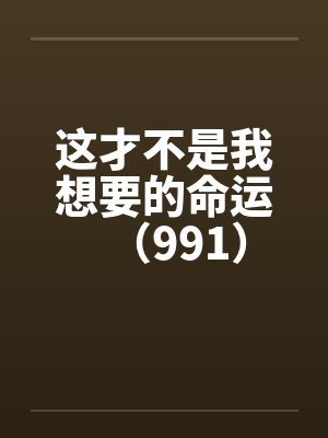 这才不是我想要的命运（991）
