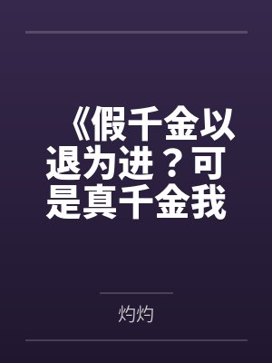 《假千金以退为进?可是真千金我迎难直上》 《假千金以退为进?可是真千金我迎难直上》