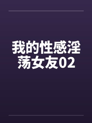 我的性感淫荡女友02