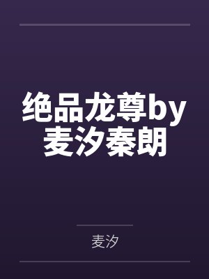 绝品龙尊by麦汐秦朗 绝品龙尊by麦汐秦朗