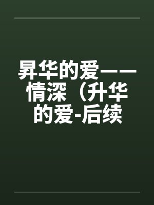 昇华的爱——情深（升华的爱-后续）（61）