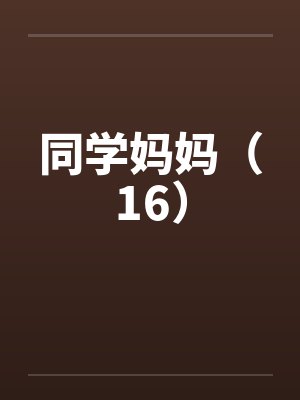 同学妈妈(16) 同学妈妈(16)