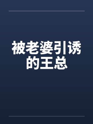 被老婆引诱的王总