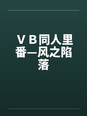 VB同人里番—风之陷落 VB同人里番—风之陷落