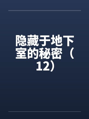 隐藏于地下室的秘密(12) 隐藏于地下室的秘密(12)