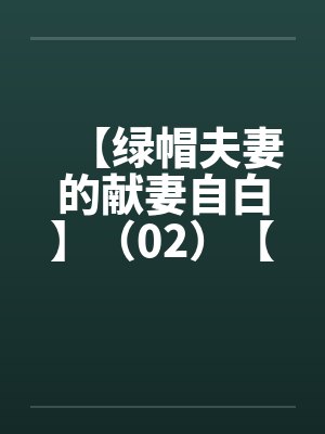 【绿帽夫妻的献妻自白】（02）【