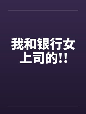 我和银行女上司的!!