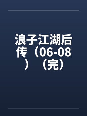 浪子江湖后传(06-08)(完) 浪子江湖后传(06-08)(完)