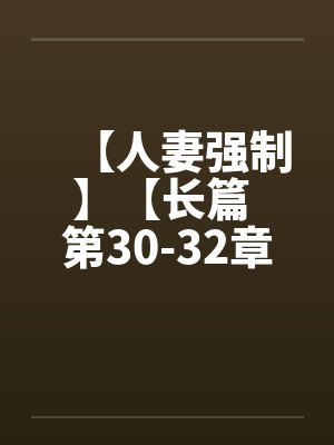 【人妻强制】【长篇 第30-32章】【