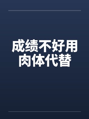 成绩不好用肉体代替 成绩不好用肉体代替