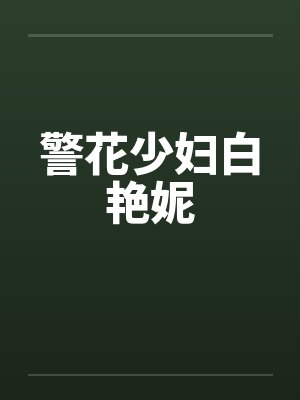 警花少妇白艳妮 警花少妇白艳妮