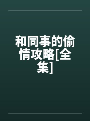 和同事的偷情攻略[全集]