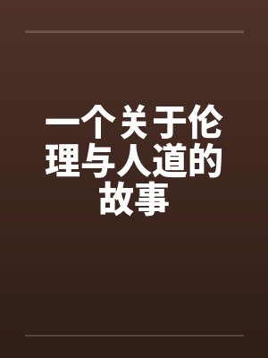 一个关于伦理与人道的故事 一个关于伦理与人道的故事