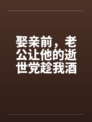 娶亲前,老公让他的逝世党趁我酒醉和我产生了关系 娶亲前,老公让他的逝世党趁我酒醉和我产生了关系