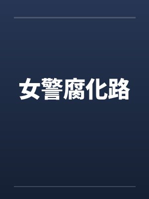 女警腐化路 女警腐化路