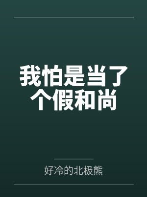 我怕是当了个假和尚by好冷的北极熊 我怕是当了个假和尚by好冷的北极熊