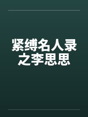 紧缚名人录之李思思 紧缚名人录之李思思