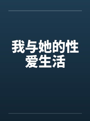 我与她的性爱生活 我与她的性爱生活