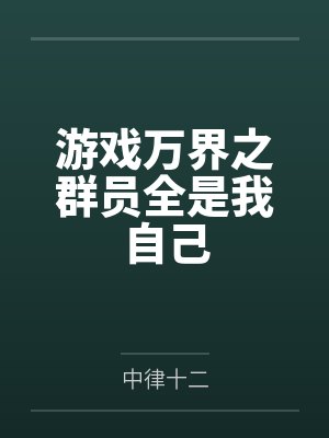 游戏万界之群员全是我自己 游戏万界之群员全是我自己
