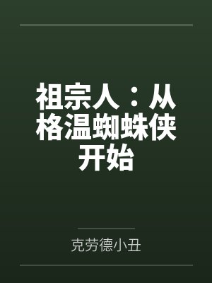 祖宗人:从格温蜘蛛侠开始by克劳德小丑 祖宗人:从格温蜘蛛侠开始by克劳德小丑