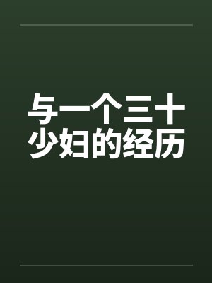与一个三十少妇的经历 与一个三十少妇的经历