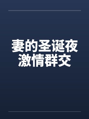 妻的圣诞夜激情群交 妻的圣诞夜激情群交