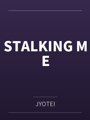 STALKING MEbyJYOTEI笔趣阁无弹窗 STALKING MEbyJYOTEI笔趣阁无弹窗