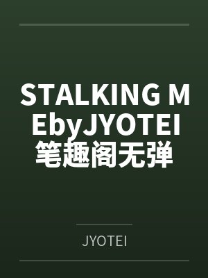 STALKING MEbyJYOTEI笔趣阁无弹窗
