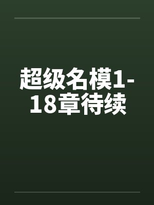 超级名模1-18章待续 超级名模1-18章待续
