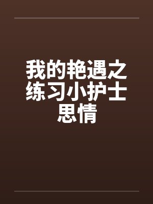 我的艳遇之练习小护士思情