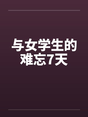 与女学生的难忘7天 与女学生的难忘7天