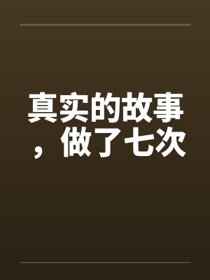 真实的故事,做了七次 真实的故事,做了七次