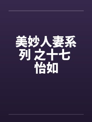 美妙人妻系列 之十七 怡如