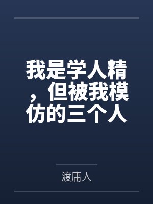 我是学人精，但被我模仿的三个人，全死了