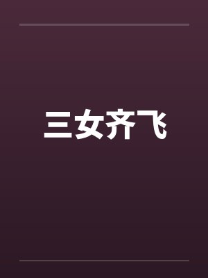 三女齐飞 三女齐飞