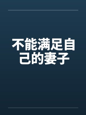 不能满足自己的妻子 不能满足自己的妻子