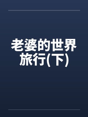 老婆的世界旅行(下)