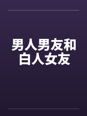 男人男友和白人女友 男人男友和白人女友
