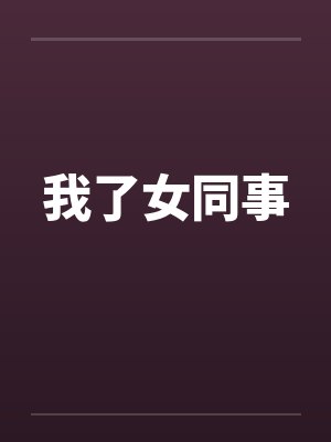 我了女同事 我了女同事