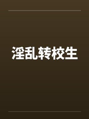 淫乱转校生 淫乱转校生