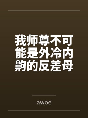 我师尊不可能是外冷内齁的反差母猪byawoe